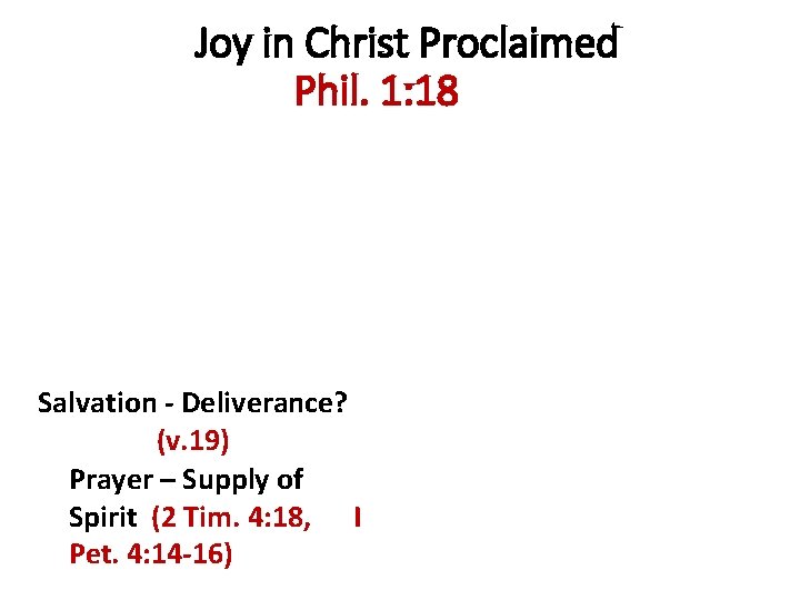 Joy in Christ Proclaimed Phil. 1: 18 Salvation - Deliverance? (v. 19) Prayer –