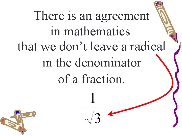 There is an agreement in mathematics that we don’t leave a radical in the