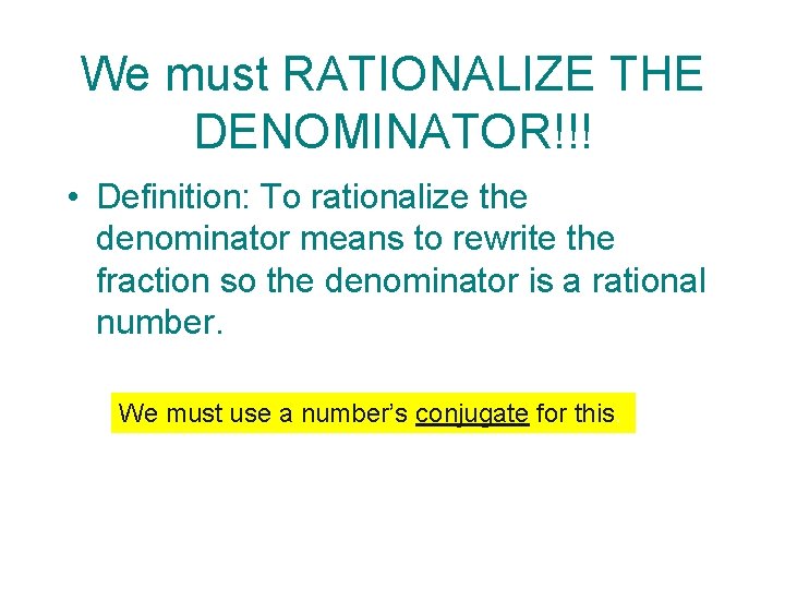 We must RATIONALIZE THE DENOMINATOR!!! • Definition: To rationalize the denominator means to rewrite