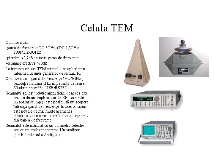 Celula TEM Caracteristici: -gama de frecvente DC 3 GHz, (DC 1, 5 GHz 100