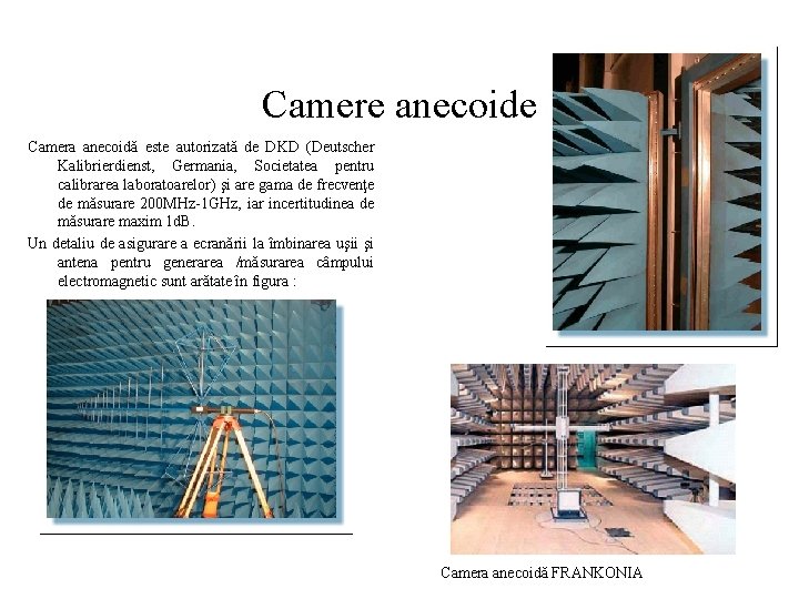 Camere anecoide Camera anecoidă este autorizată de DKD (Deutscher Kalibrierdienst, Germania, Societatea pentru calibrarea Camere anecoide Camera anecoidă este autorizată de DKD (Deutscher Kalibrierdienst, Germania, Societatea pentru calibrarea
