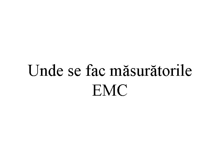 Unde se fac măsurătorile EMC Unde se fac măsurătorile EMC
