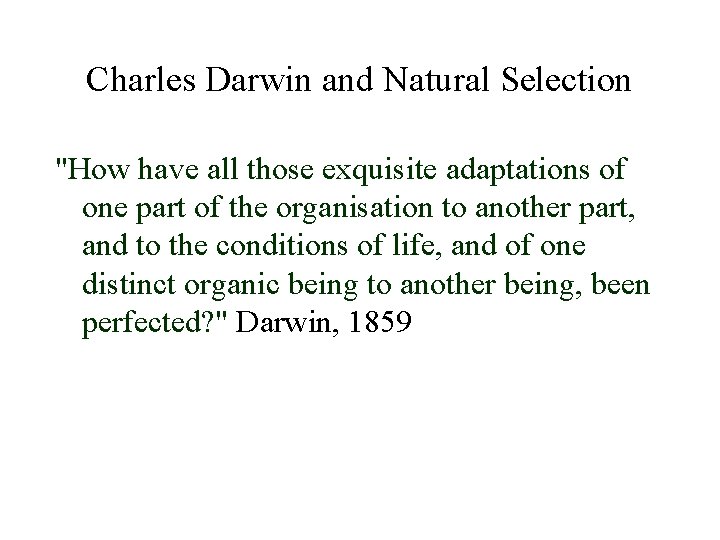 Charles Darwin and Natural Selection "How have all those exquisite adaptations of one part