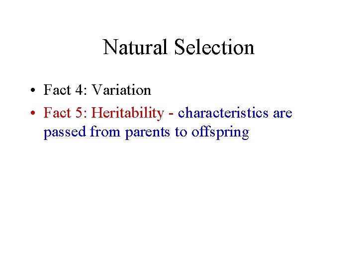 Natural Selection • Fact 4: Variation • Fact 5: Heritability - characteristics are passed
