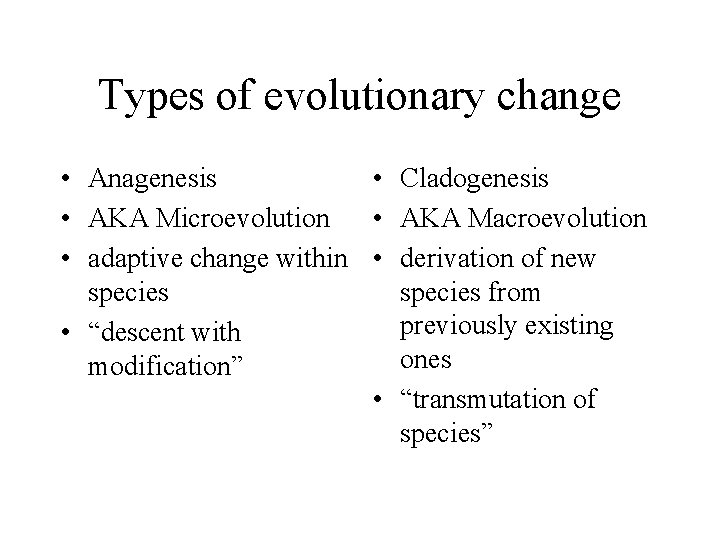 Types of evolutionary change • Anagenesis • Cladogenesis • AKA Microevolution • AKA Macroevolution