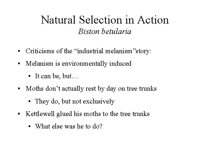 Natural Selection in Action Biston betularia • Criticisms of the “industrial melanism”story: • Melanism