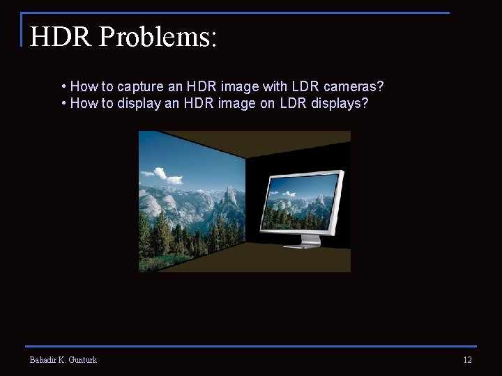 HDR Problems: • How to capture an HDR image with LDR cameras? • How