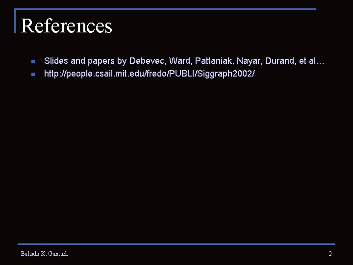 References n n Slides and papers by Debevec, Ward, Pattaniak, Nayar, Durand, et al…