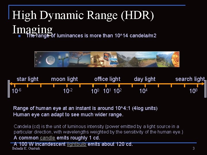 High Dynamic Range (HDR) Imaging The range of luminances is more than 10^14 candela/m