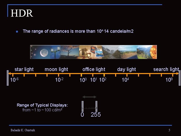 HDR n The range of radiances is more than 10^14 candela/m 2 star light