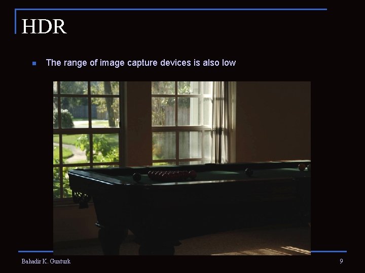 HDR n The range of image capture devices is also low Bahadir K. Gunturk