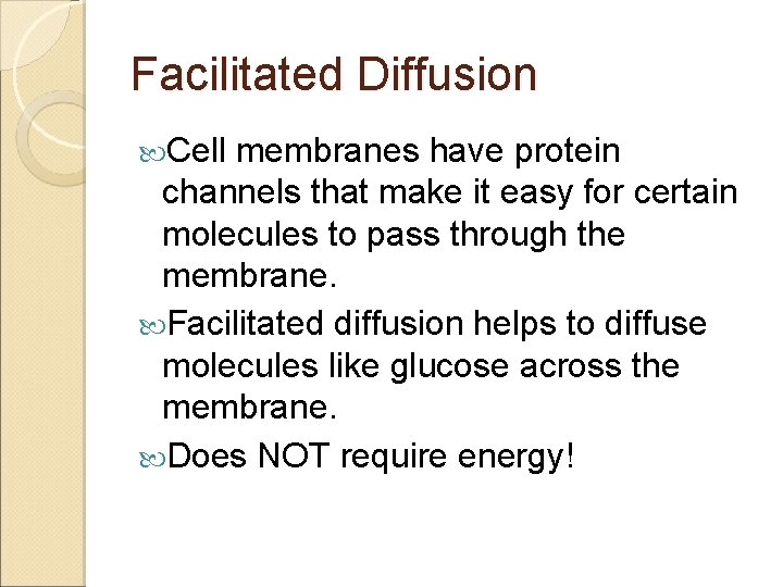 Facilitated Diffusion Cell membranes have protein channels that make it easy for certain molecules