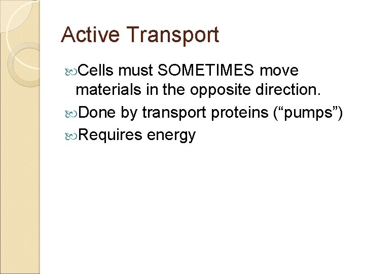 Active Transport Cells must SOMETIMES move materials in the opposite direction. Done by transport