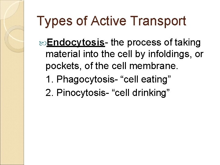 Types of Active Transport Endocytosis- the process of taking material into the cell by