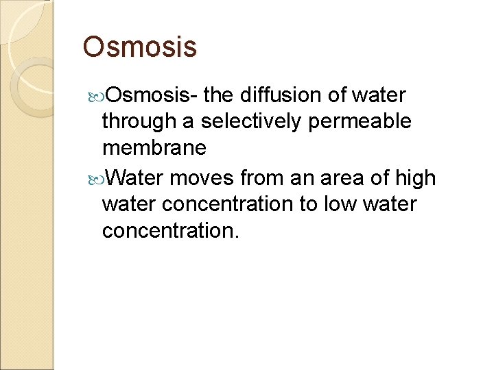 Osmosis- the diffusion of water through a selectively permeable membrane Water moves from an