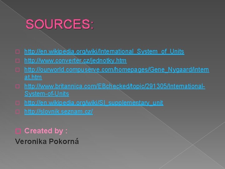 SOURCES: � � � http: //en. wikipedia. org/wiki/International_System_of_Units http: //www. converter. cz/jednotky. htm http: