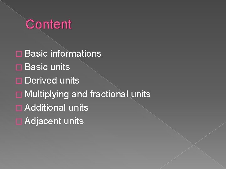 Content � Basic informations � Basic units � Derived units � Multiplying and fractional