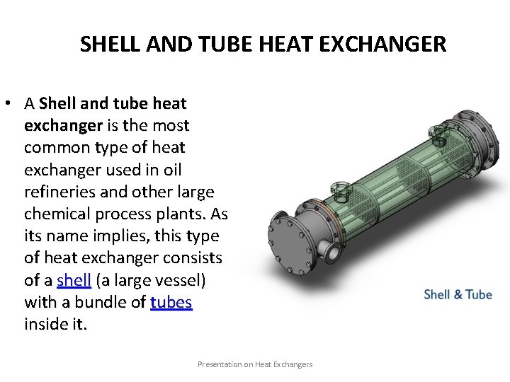 SHELL AND TUBE HEAT EXCHANGER • A Shell and tube heat exchanger is the