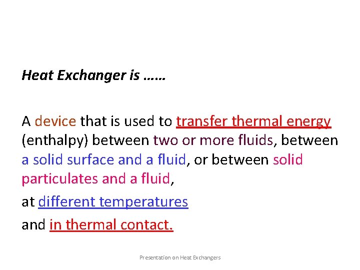 Heat Exchanger is …… A device that is used to transfer thermal energy (enthalpy)