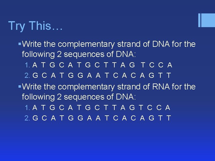 Try This… § Write the complementary strand of DNA for the following 2 sequences