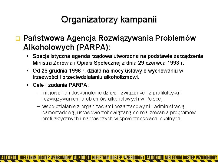 Organizatorzy kampanii q Państwowa Agencja Rozwiązywania Problemów Alkoholowych (PARPA): § Specjalistyczna agenda rządowa utworzona