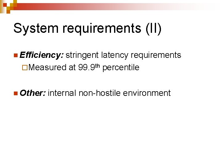 System requirements (II) n Efficiency: stringent latency requirements ¨Measured at 99. 9 th percentile