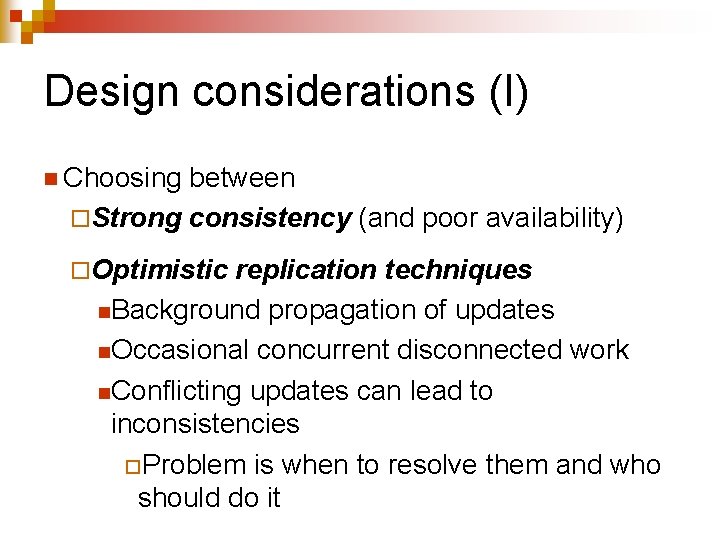 Design considerations (I) n Choosing between ¨Strong consistency (and poor availability) ¨Optimistic replication techniques