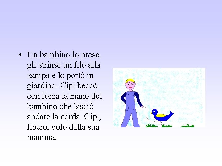  • Un bambino lo prese, gli strinse un filo alla zampa e lo