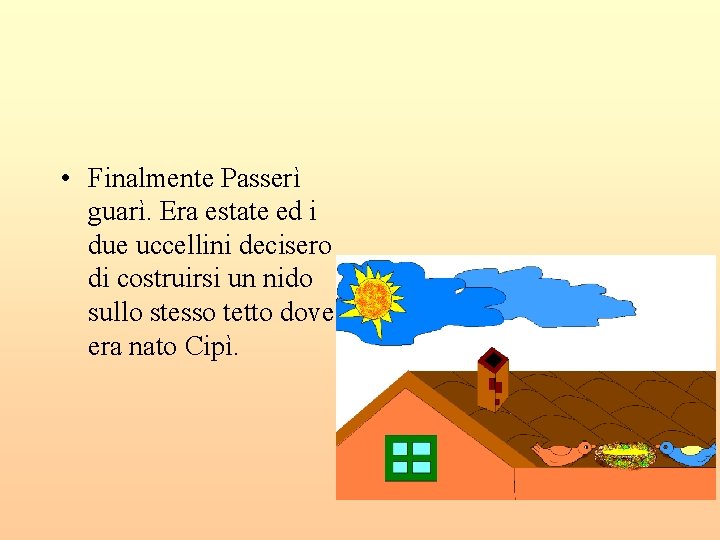  • Finalmente Passerì guarì. Era estate ed i due uccellini decisero di costruirsi