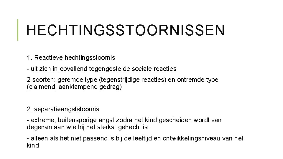 HECHTINGSSTOORNISSEN 1. Reactieve hechtingsstoornis - uit zich in opvallend tegengestelde sociale reacties 2 soorten: