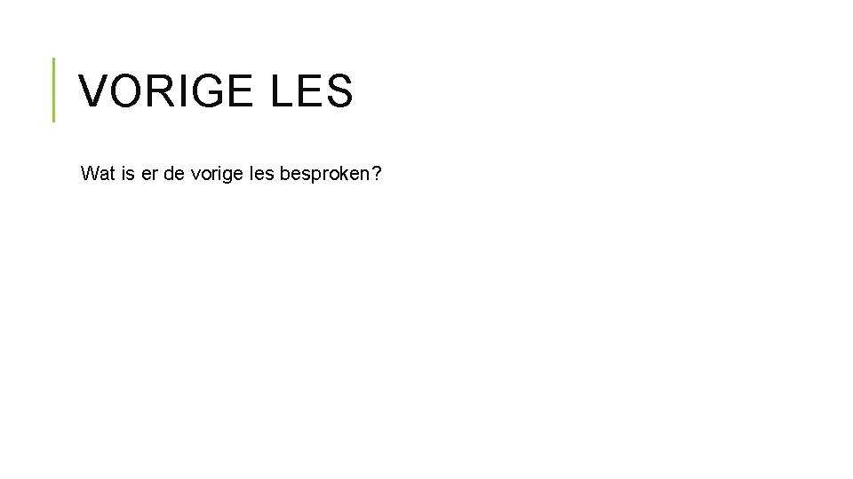 VORIGE LES Wat is er de vorige les besproken? 