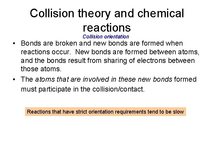Collision theory and chemical reactions Collision orientation • Bonds are broken and new bonds