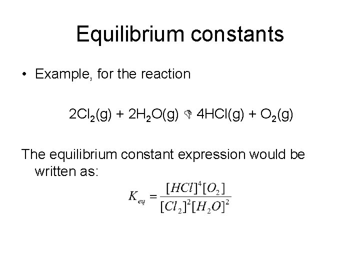 Equilibrium constants • Example, for the reaction 2 Cl 2(g) + 2 H 2