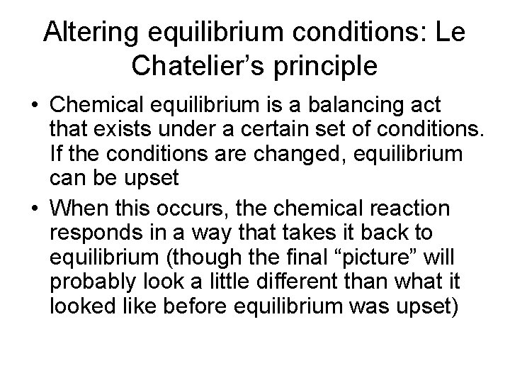 Altering equilibrium conditions: Le Chatelier’s principle • Chemical equilibrium is a balancing act that