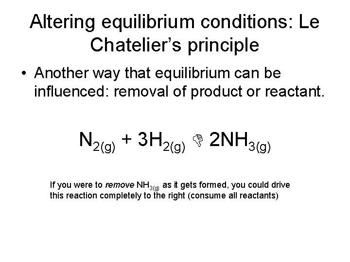 Altering equilibrium conditions: Le Chatelier’s principle • Another way that equilibrium can be influenced: