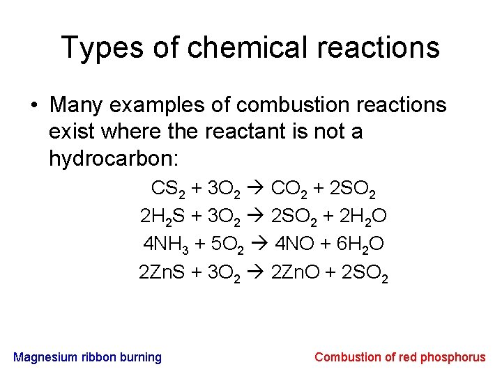 Types of chemical reactions • Many examples of combustion reactions exist where the reactant