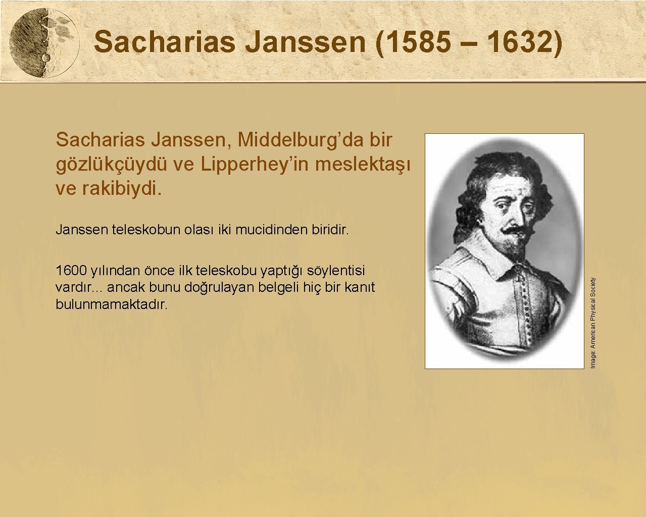 Sacharias Janssen (1585 – 1632) Sacharias Janssen, Middelburg’da bir gözlükçüydü ve Lipperhey’in meslektaşı ve