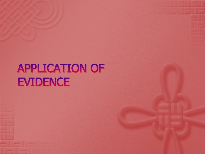 APPLICATION OF EVIDENCE 
