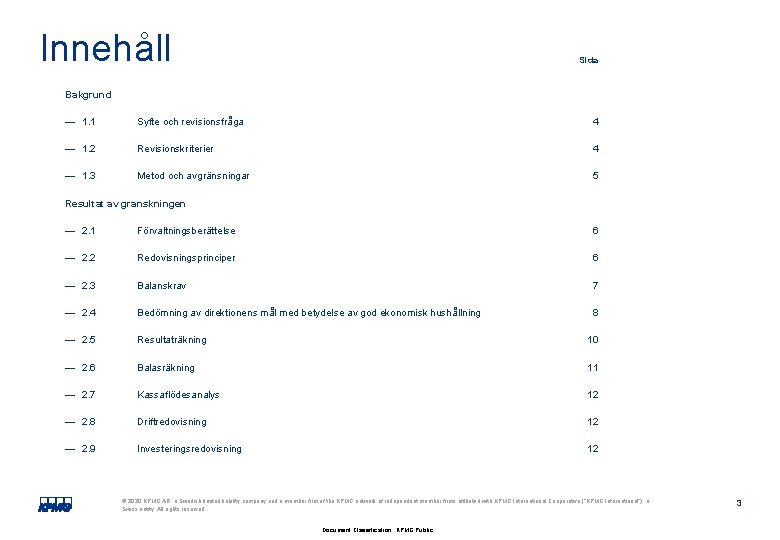 Innehåll Sida Bakgrund — 1. 1 Syfte och revisionsfråga 4 — 1. 2 Revisionskriterier