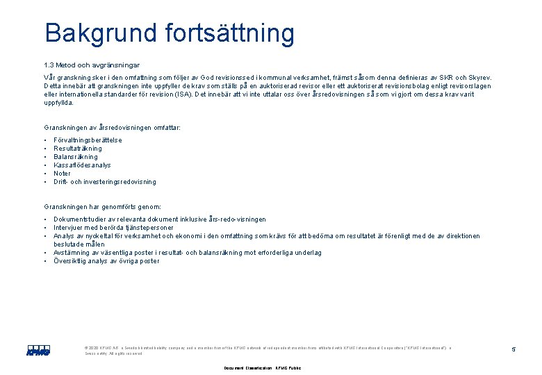 Bakgrund fortsättning 1. 3 Metod och avgränsningar Vår granskning sker i den omfattning som