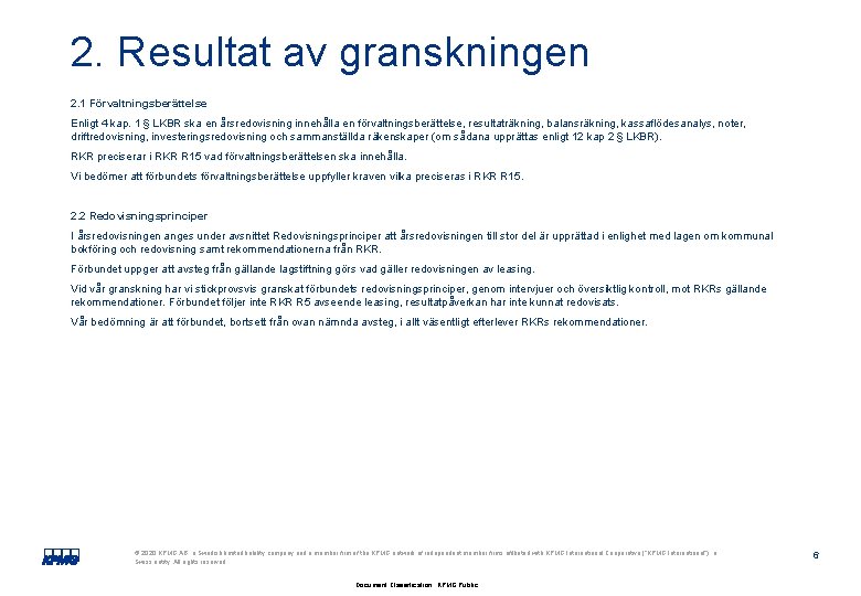 2. Resultat av granskningen 2. 1 Förvaltningsberättelse Enligt 4 kap. 1 § LKBR ska