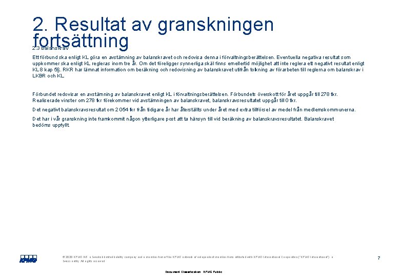 2. Resultat av granskningen fortsättning 2. 3 Balanskrav Ett förbund ska enligt KL göra