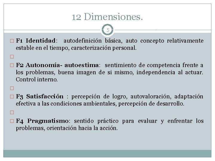 12 Dimensiones. 5 � F 1 Identidad: autodefinición básica, auto concepto relativamente estable en