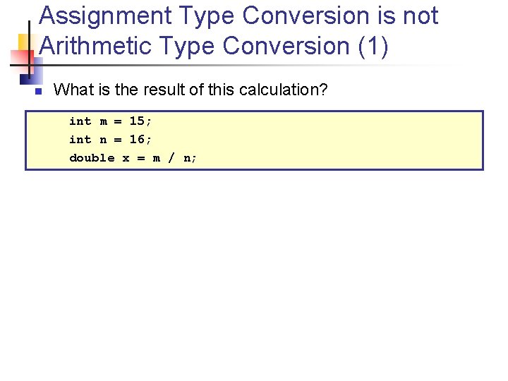 Assignment Type Conversion is not Arithmetic Type Conversion (1) n What is the result