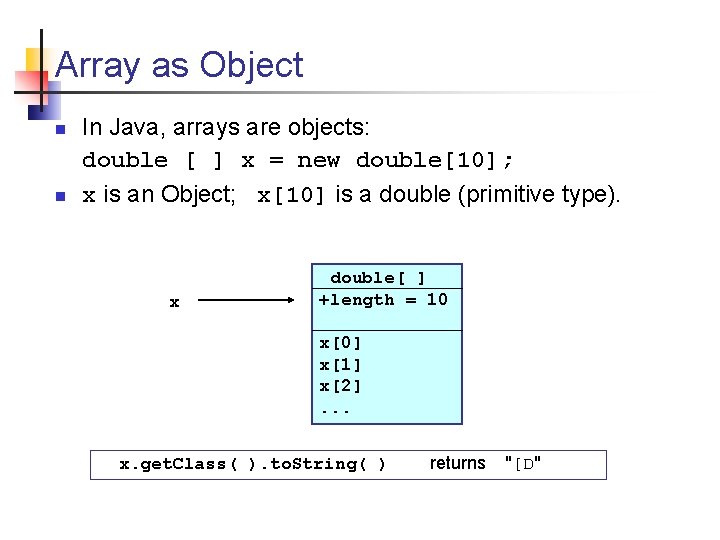 Array as Object n n In Java, arrays are objects: double [ ] x