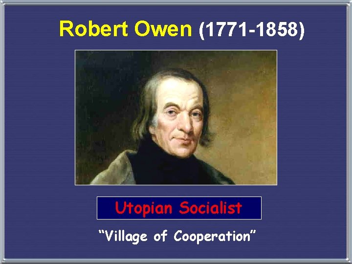 Robert Owen (1771 -1858) Utopian Socialist “Village of Cooperation” 