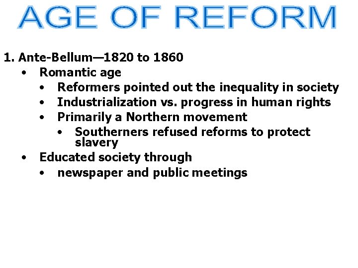 1. Ante-Bellum— 1820 to 1860 • Romantic age • Reformers pointed out the inequality
