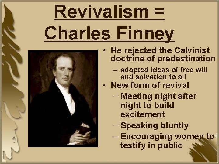 Revivalism = Charles Finney • He rejected the Calvinist doctrine of predestination – adopted