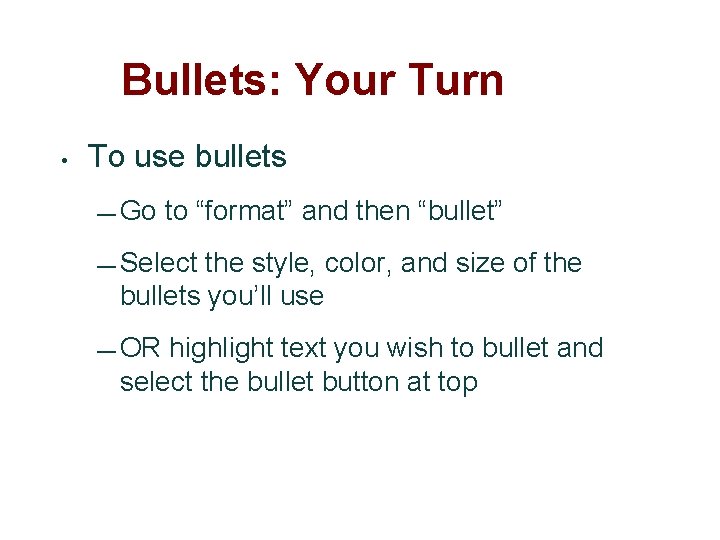 Bullets: Your Turn • To use bullets — Go to “format” and then “bullet”
