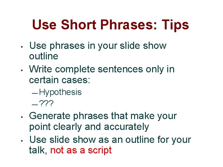 Use Short Phrases: Tips • • Use phrases in your slide show outline Write